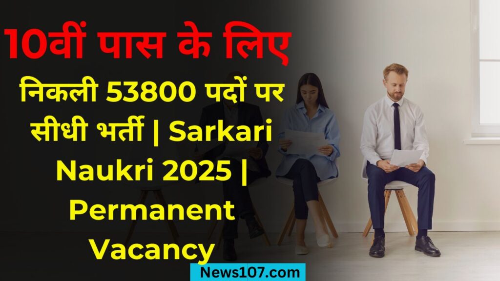 10वीं पास के लिए निकली 53800 पदों पर सीधी भर्ती | Sarkari Naukri 2025 | Permanent Vacancy 1 10th pass job vacancy