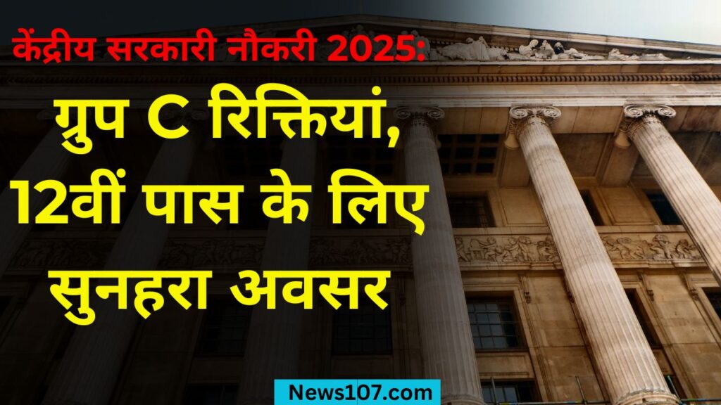 केंद्रीय सरकारी नौकरी 2025: 4 ग्रुप C रिक्तियां, 12वीं पास के लिए सुनहरा अवसर 1 central government job group c