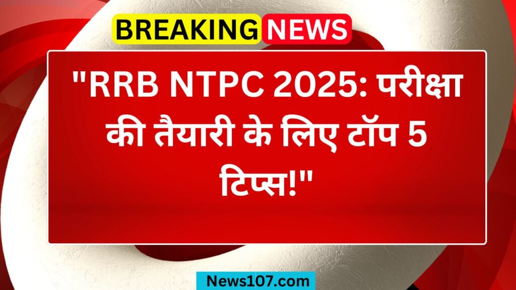 RRB NTPC 2025: परीक्षा की तैयारी के लिए टॉप 5 टिप्स! 1 rrb ntpc
