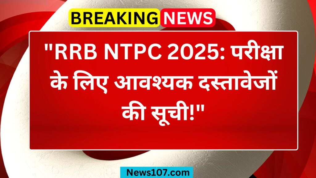 RRB NTPC 2025: परीक्षा के लिए आवश्यक दस्तावेजों की सूची! 3 rrb ntpc documents